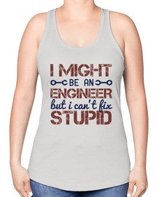 i might be an engineer but i cant fix stupid Style 206# - engineer -Racerback Tank