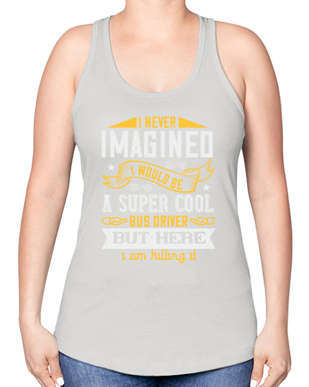 i never imagined i would be a super cool bus driver but here i am killing it Style 914# - Bus Driver -Racerback Tank