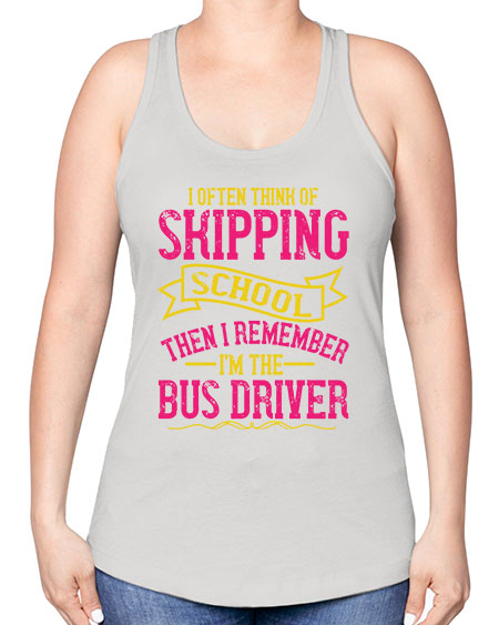 i often skipping school then i remember im the bus driver Style 916# - Bus Driver -Racerback Tank