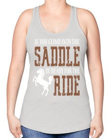 if you climb into the saddle be ready for the ride - horse -Racerback Tank
