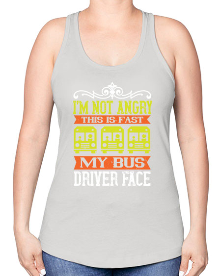 im not angry this is fast my bus driver face Style 1014# - Bus Driver -Racerback Tank