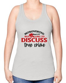 introverted but willing to discuss true crime 667# - true crime -Racerback Tank