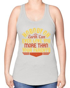 nobody on earth can ever love you more than your parents 493# - parents day -Racerback Tank