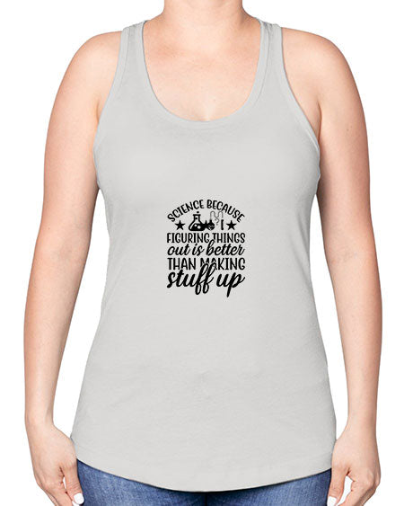 science because figuring things out is better than making stuff up 143# - general science -Racerback Tank