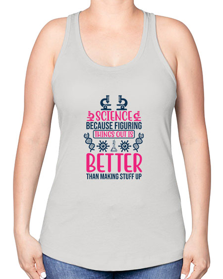 science because figuring things out is better than making stuff up 144# - general science -Racerback Tank
