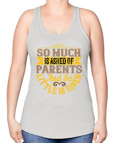 so much is asked of parents and so little is given 564# - parents day -Racerback Tank