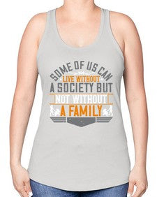 some of us can live without a society but not without a family 566# - parents day -Racerback Tank