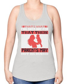 thats what children are forthat their parents may not be bored 579# - parents day -Racerback Tank