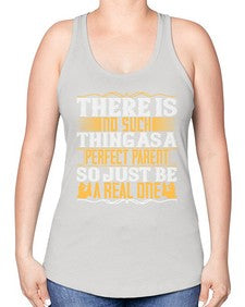 there is no such thing as a perfect parent so just be a real one 607# - parents day -Racerback Tank