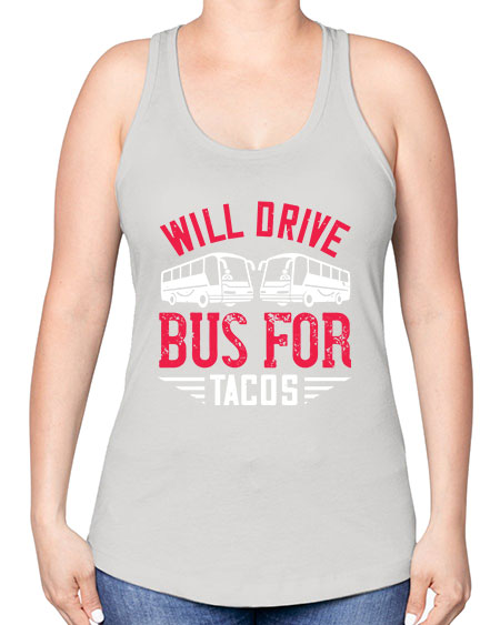 will drive bus for tacos Style 1643# - Bus Driver -Racerback Tank