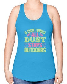 A man thinks all dust stays outdoors Style 13# - cleaner -Racerback Tank