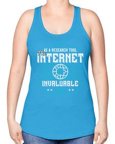 As a research tool the internet is invaluable 33# - internet -Racerback Tank