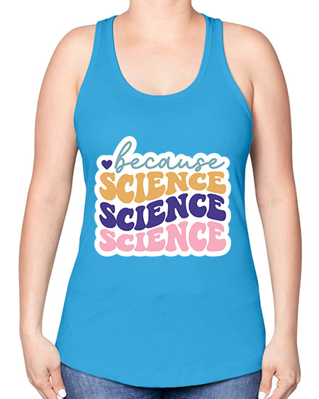 Because science 287# - general science -Racerback Tank