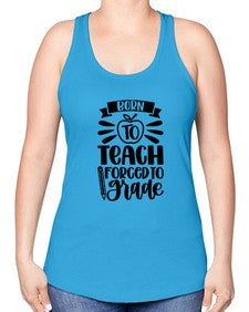 Born To Teach Forced To Grade Style 637# - teacher -Racerback Tank