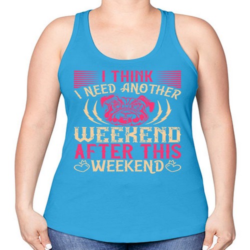 I Think I Need Another Weekend After This Weekend Style 41# - dogs -Racerback Tank