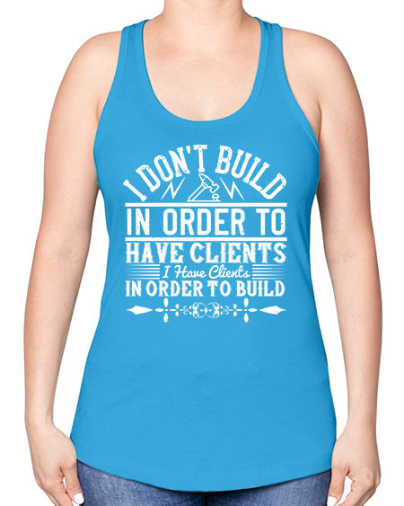 I dont build in order to have clients I have clients in order to build Style 192# - architect -Racerback Tank