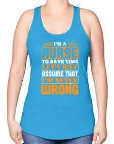Im a nurse to save time lets just assume that im never wrong Style 1013# - nurse -Racerback Tank
