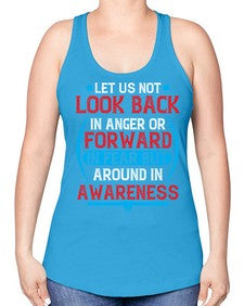 Let us not look back in anger or forward in fear but around in awareness Style 36# - Self awareness -Racerback Tank