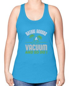 Nature abhors a vacuum and so do I Style 300# - cleaner -Racerback Tank