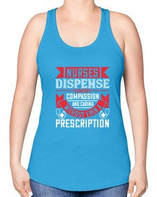 Nurses dispense comfort compassion and caring without even a prescription Style 1239# - nurse -Racerback Tank