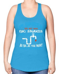 Plumber we get have big snakes and lay pipe as big as you want as deep as you need 1325# - plumber -Racerback Tank