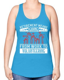 Retirement Means Going From Work To Volunteering Style 31# - volunteer -Racerback Tank