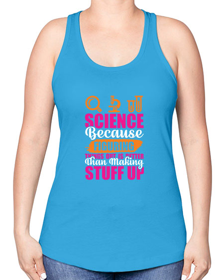 Science Because Figuring Things Out Is Better Than Making Stuff Up 145# - general science -Racerback Tank