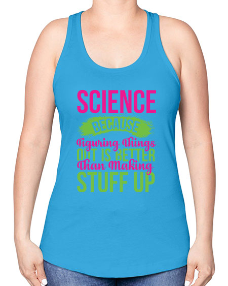Science Because Figuring Things Out Is Better Than Making Stuff Up 146# - general science -Racerback Tank