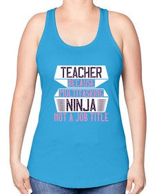Teacher Because Multitasking Ninja Not A Job Title Style 1447# - teacher -Racerback Tank