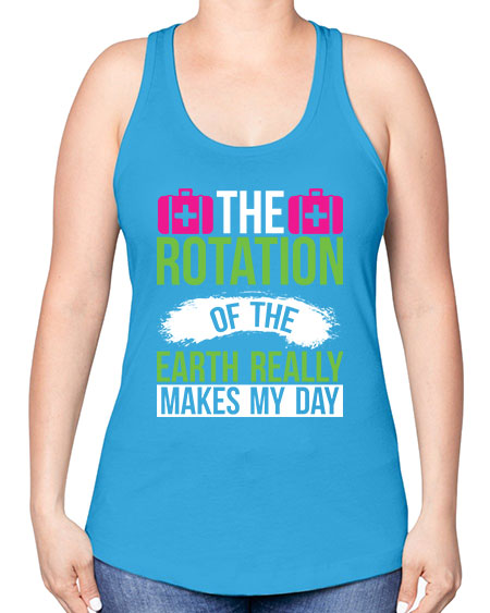 The Rotation Of The Earth Really Makes My Day 7# - nature -Racerback Tank