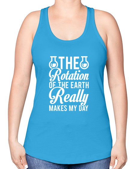 The Rotation Of The Earth Really Makes My Day 8# - nature -Racerback Tank