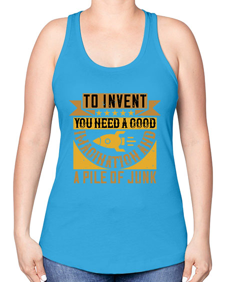 To invent you need a good imagination and a pile of junk 301# - general science -Racerback Tank