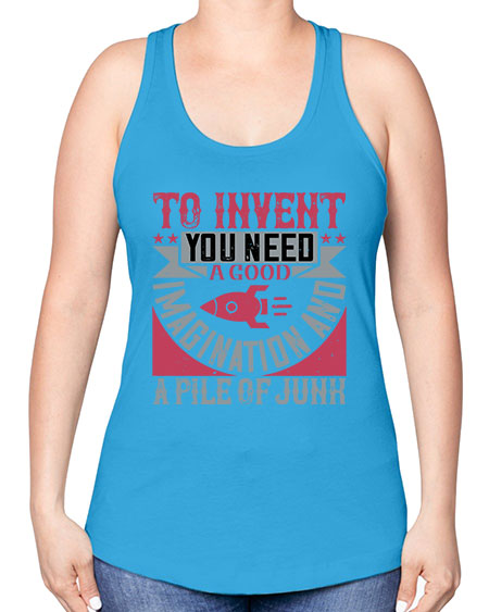 To invent you need a good imagination and a pile of junk 302# - general science -Racerback Tank