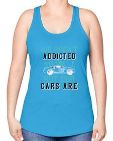 We arent addicted to oil but our cars are 90# - car -Racerback Tank