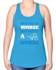 Wed all be worse without a nurse Style 1626# - nurse -Racerback Tank