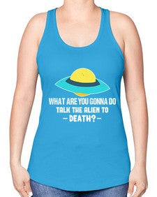 What are you gonna do talk the alien to death 44# - ufo -Racerback Tank