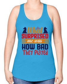 What surprised me was how bad they played 163# - chess -Racerback Tank