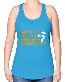 Why do they call it rush hour when nothing moves 108# - funny -Racerback Tank
