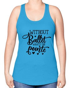 Without ballet what s the pointe 216# - ballet -Racerback Tank
