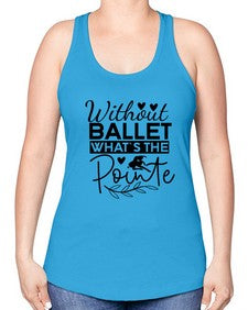 Without ballet whats the pointe 217# - ballet -Racerback Tank