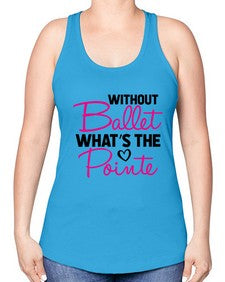 Without ballet whats the pointe 218# - ballet -Racerback Tank