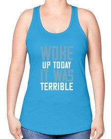 Woke up today It was terrible 109# - funny -Racerback Tank