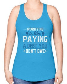 Worrying is like paying a debt you dont owe 110# - funny -Racerback Tank