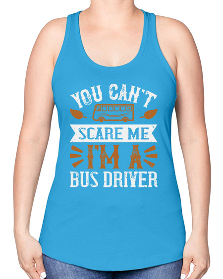 YOU CANT SCARE ME IM A BUS DRIVERR Style 1677# - Bus Driver -Racerback Tank