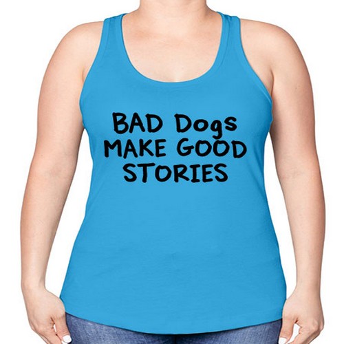 bad dog make good stories - dogs -Racerback Tank