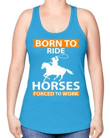 born to ride horses forced to work Style 6# - horse -Racerback Tank