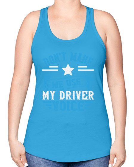 dont make me use my driver voice Style 724# - Bus Driver -Racerback Tank