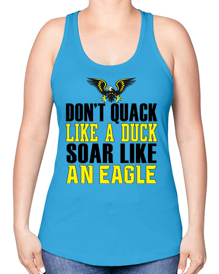 dont quack like a duck and soar like an eagle 31# - birds -Racerback Tank