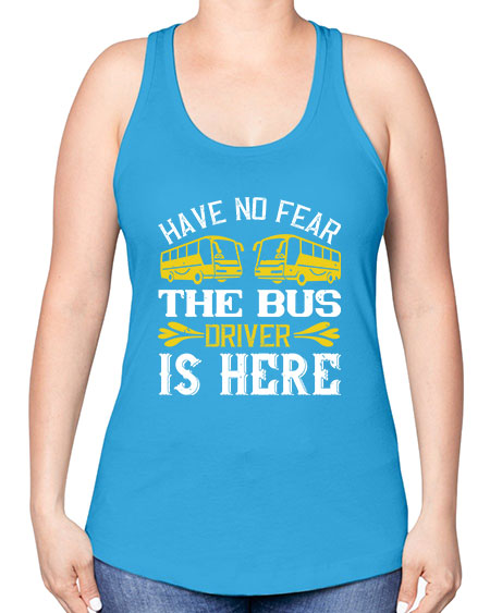 have no fear the bus driver is here Style 830# - Bus Driver -Racerback Tank
