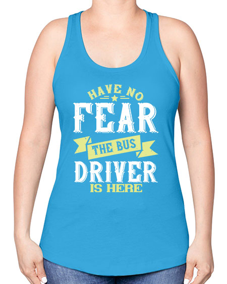 have no fear the bus driver is heree Style 831# - Bus Driver -Racerback Tank